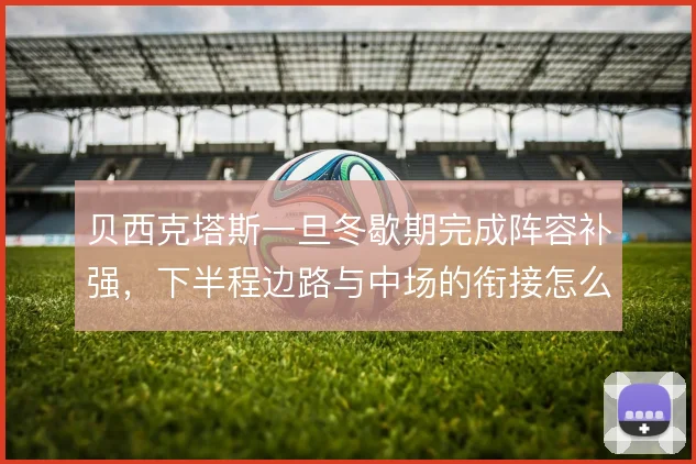 贝西克塔斯一旦冬歇期完成阵容补强，下半程边路与中场的衔接怎么解
