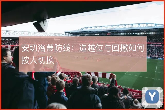 安切洛蒂防线：造越位与回撤如何按人切换