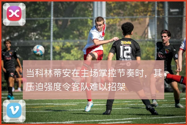 当科林蒂安在主场掌控节奏时，其压迫强度令客队难以招架