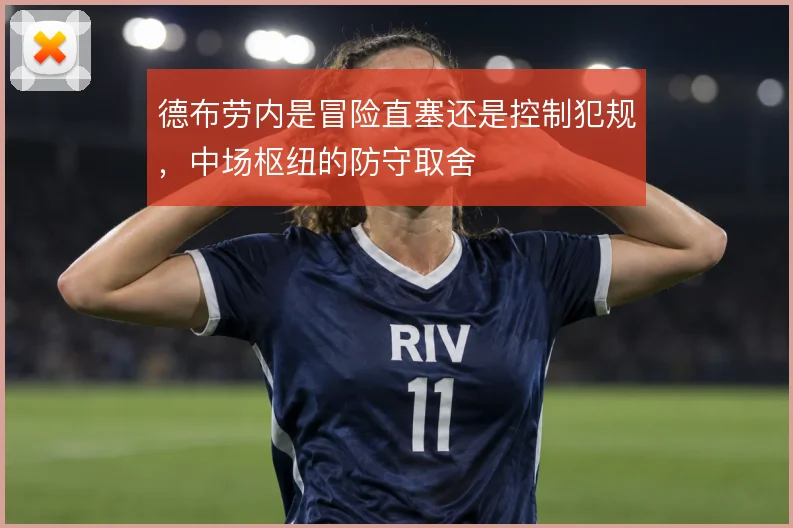 德布劳内是冒险直塞还是控制犯规，中场枢纽的防守取舍
