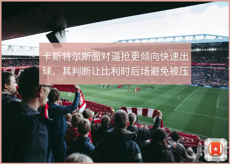 卡斯特尔斯面对逼抢更倾向快速出球，其判断让比利时后场避免被压死