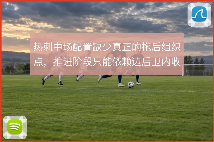 热刺中场配置缺少真正的拖后组织点，推进阶段只能依赖边后卫内收