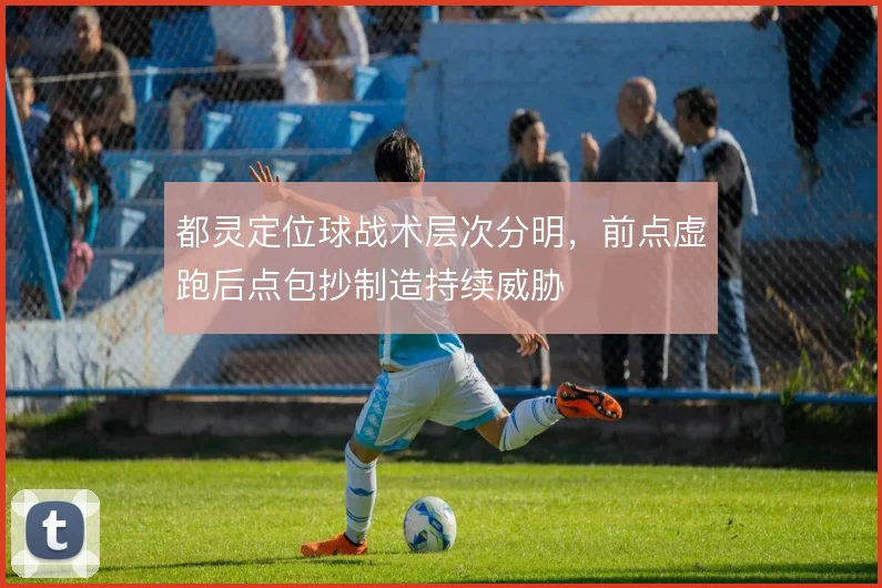 都灵定位球战术层次分明,前点虚跑后点包抄制造持续威胁