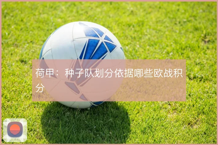 荷甲:种子队划分依据哪些欧战积分