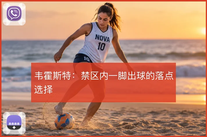 韦霍斯特：禁区内一脚出球的落点选择