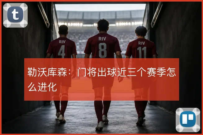 勒沃库森：门将出球近三个赛季怎么进化