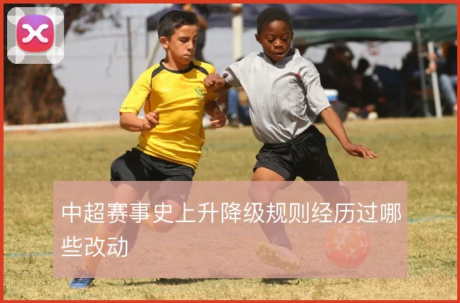 中超赛事史上升降级规则经历过哪些改动
