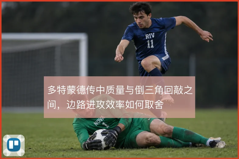 多特蒙德传中质量与倒三角回敲之间,边路进攻效率如何取舍
